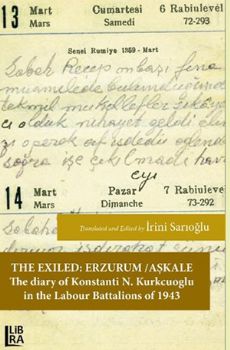 The Exiled - Erzurum/Akale - The Diary of Konstanti N. Kurkcuoglu in the Labour Batallions of 1943