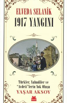 Elveda Selanik: 1917 Yangn - Trkler Yahudiler ve Avdeti´lerin Yok Oluu