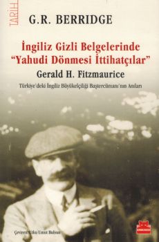 İngiliz Gizli Belgelerinde Yahudi Dönmesi İttihatçılar Gerald H. Fitzmaurice Türkiye’deki İngiliz Büyükelçiliği Baş Tercümanı’nın Anıları